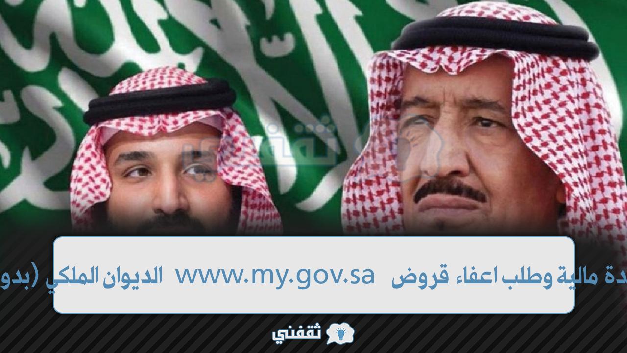 طلب مساعدة مالية وطلب إعفاء قروض my.gov.sa من الديوان الملكي السعودي (بدون رد المبلغ)