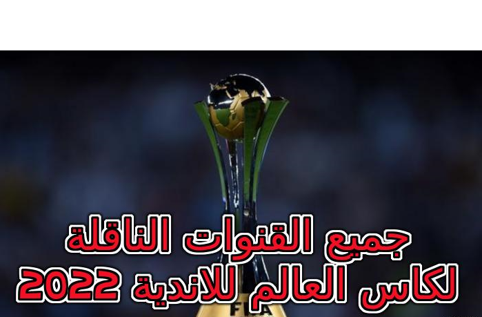 جميع القنوات الناقلة لكاس العالم للاندية 2022