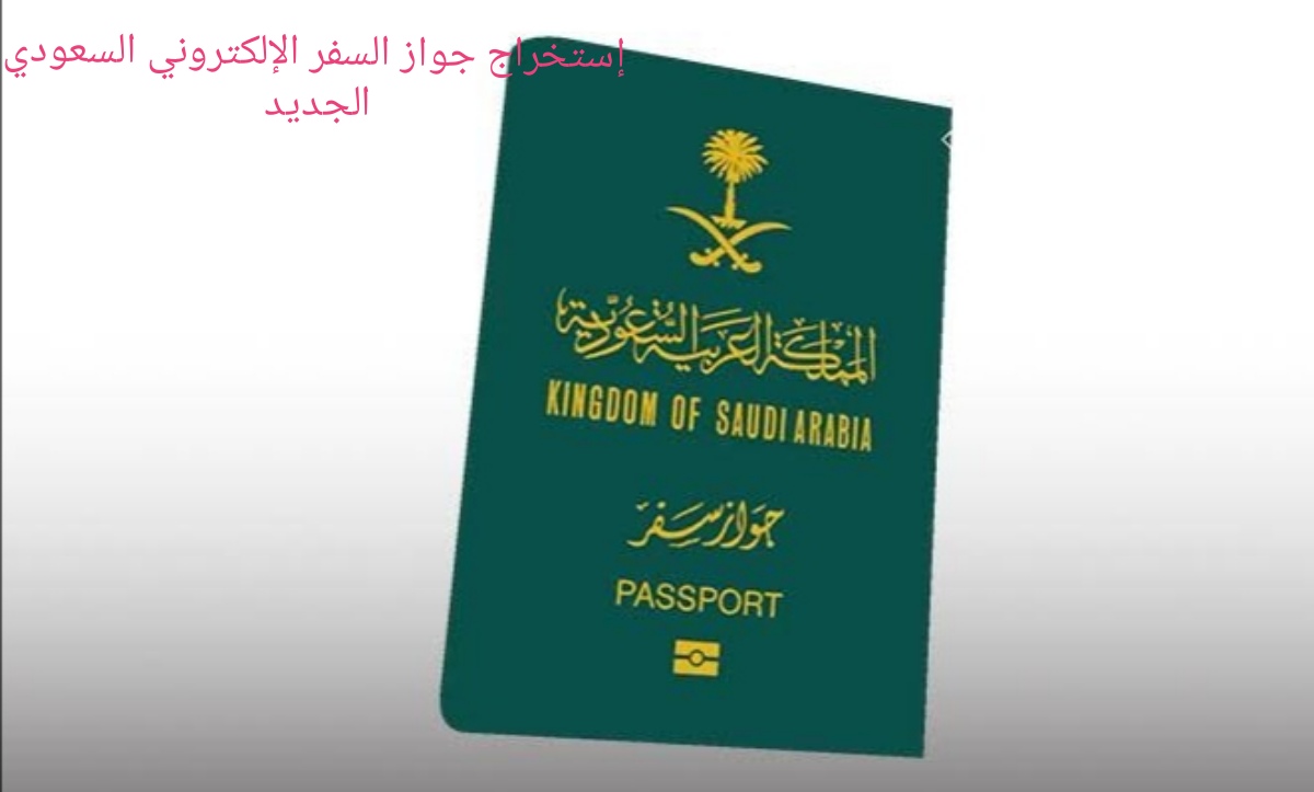 إستخراج جواز السفر الإلكتروني السعودي الجديد