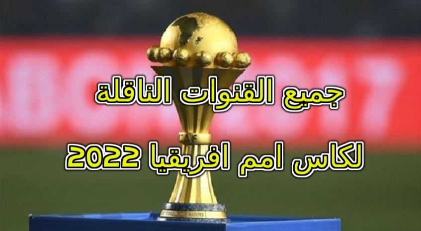 جميع القنوات الناقلة لكاس امم افريقيا 2022