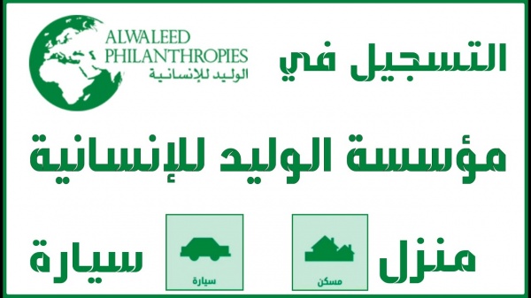 الآن رابط التسجيل في مؤسسة الوليد بن طلال الخيرية للحصول على السكن والسيارة والمساعدات المالية