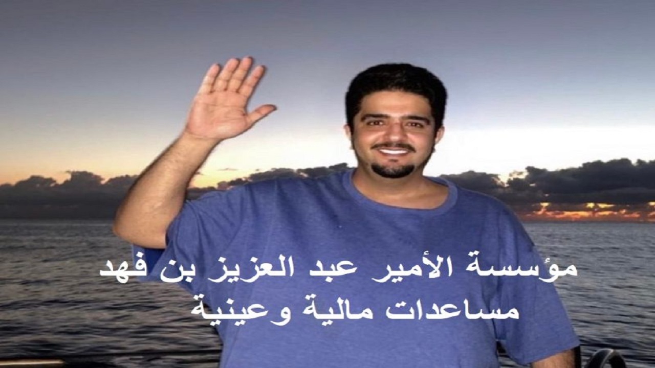 دعم مالي وسداد قروض للمحتاجين من الأمير عبدالعزيز بن فهد لمواطني المملكة وخطوات تقديم الطلب