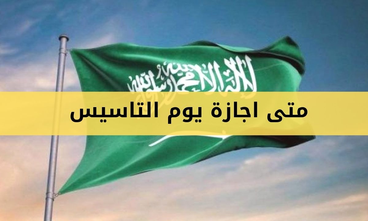 متى اجازة يوم التاسيس في السعودية 2022 /1443 للقطاعين العام والخاص