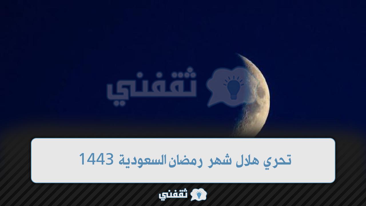 موعد تحري هلال شهر رمضان السعودية 1443 وتحديد أول أيام شهر الصوم