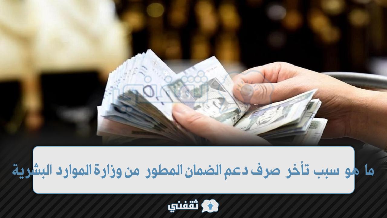 ما هو سبب تأخر صرف دعم الضمان المطور من وزارة الموارد البشرية