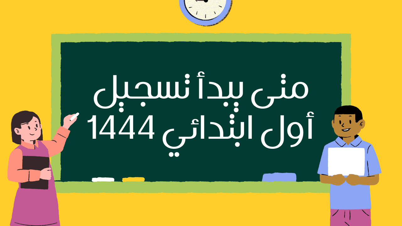 متى تسجيل أول ابتدائي 1444