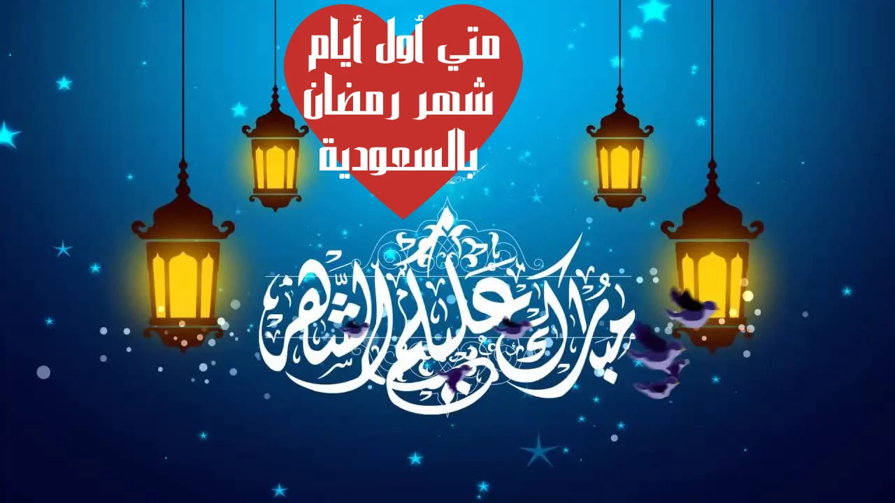 متي أول أيام شهر رمضان بالسعودية