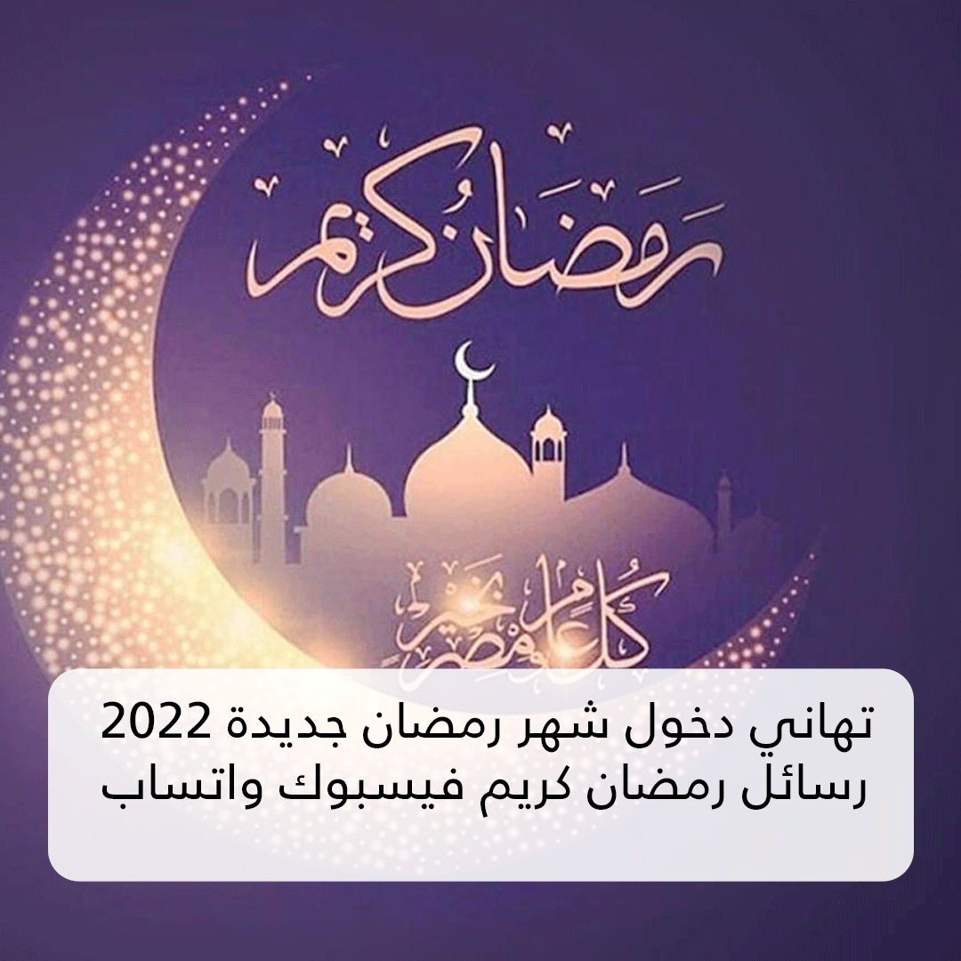 تهاني دخول شهر رمضان جديدة 2022