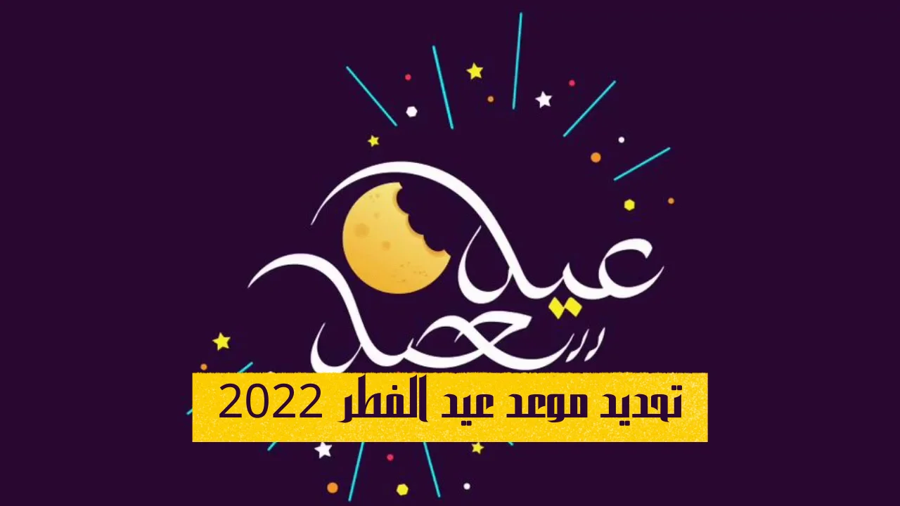 تحديد موعد عيد الفطر 2022