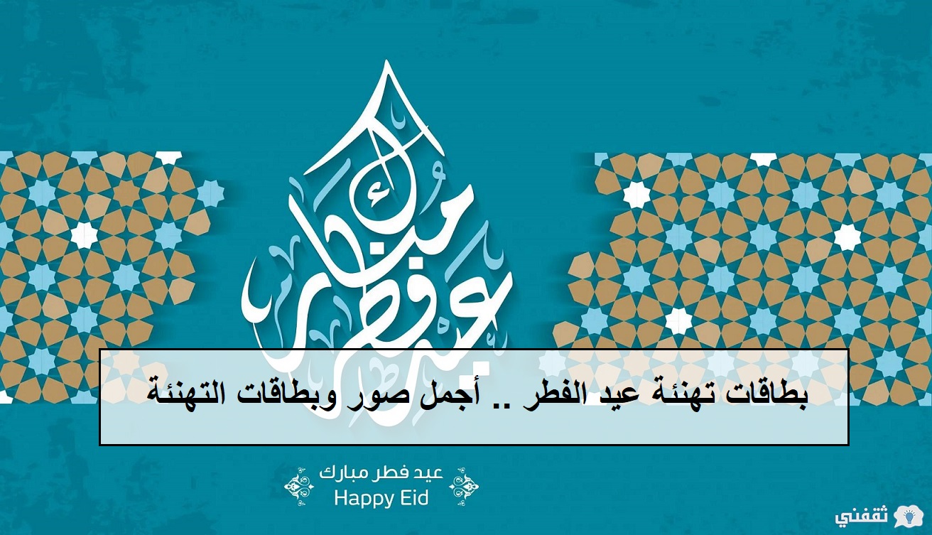بطاقات تهنئة عيد الفطر المبارك وصور وعبارات تهنئة مميزة بمناسبة عيد الفطر