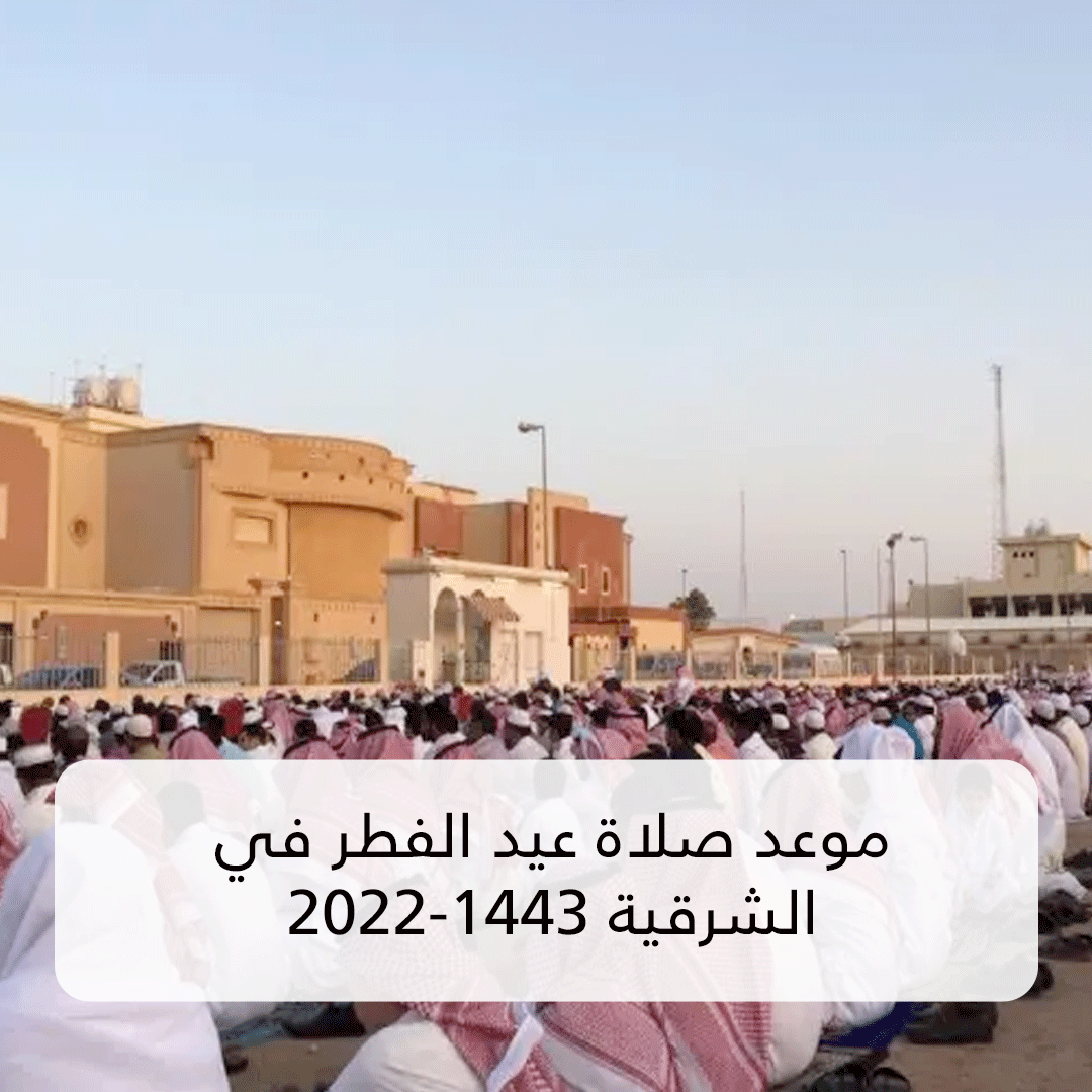 موعد صلاة عيد الفطر في الشرقية 2022-1443