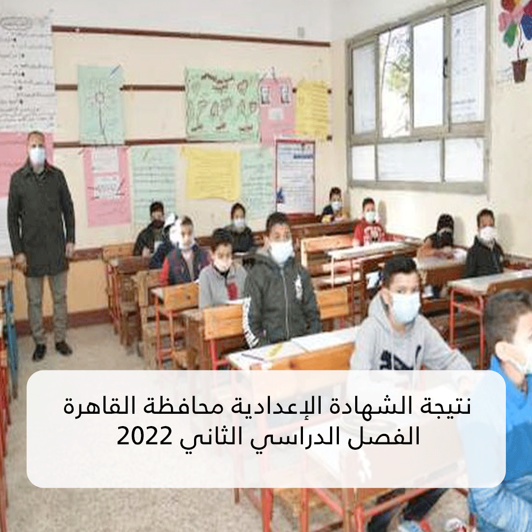نتيجة الشهادة الإعدادية محافظة القاهرة الفصل الدراسي الثاني 2022