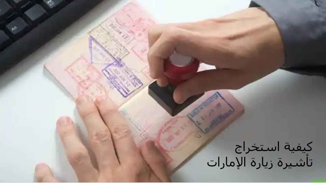 الأوراق المطلوبة لاستخراج تأشيرة زيارة الإمارات