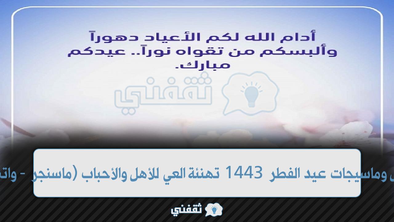 رسائل وماسيجات معايدة عيد الفطر 1443 تهنئة العي للأهل والأحباب (ماسنجر - واتساب) رسائل وماسيجات معايدة عيد الفطر 1443 تهنئة العي للأهل والأحباب (ماسنجر - واتساب)