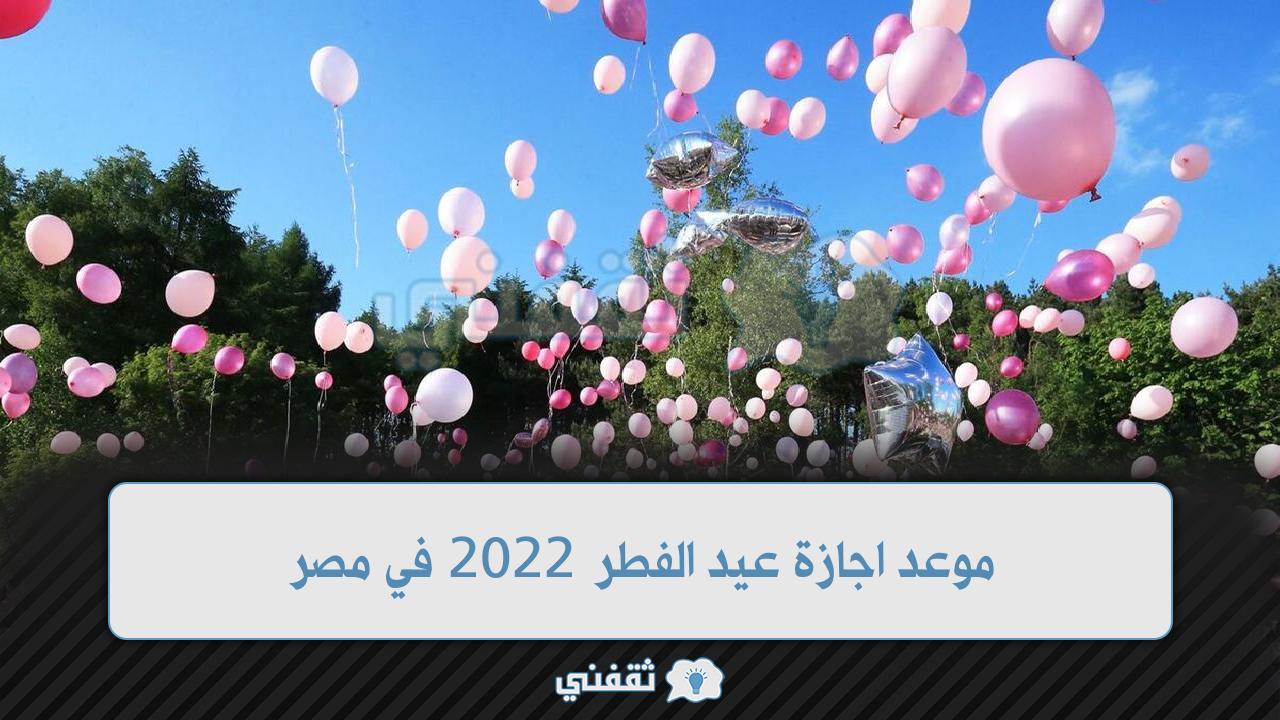 موعد اجازة عيد الفطر 2022 في مصر