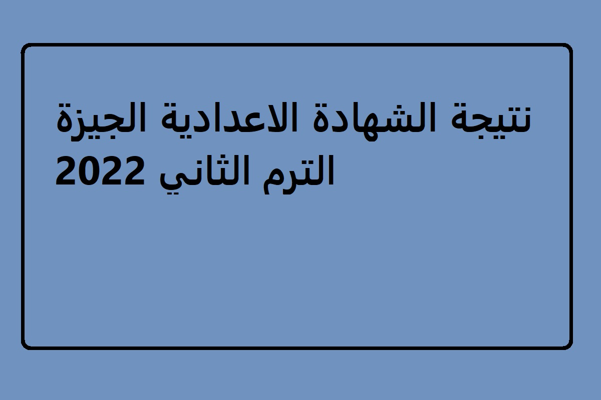 نتيجة الشهادة الاعدادية الجيزة الترم الثاني 2022