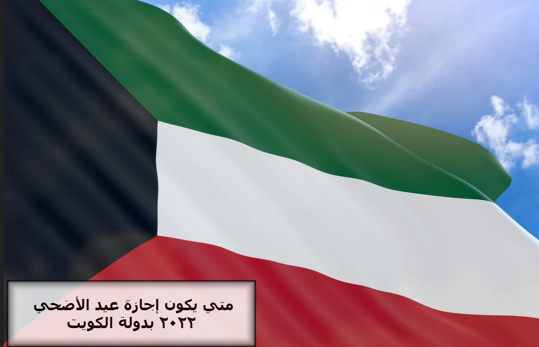 إجازة عيد الأضحى 2022 الكويت مواعيد العطلات الرسمية