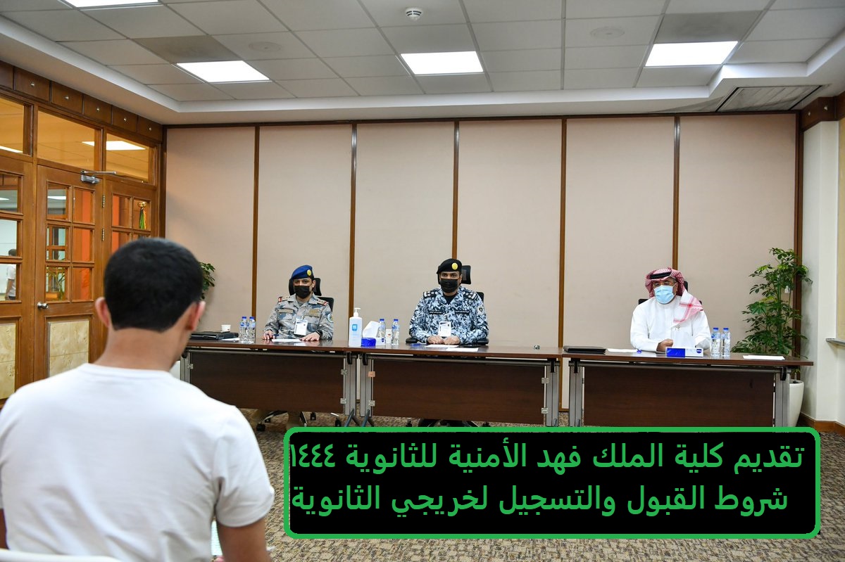 تقديم كلية الملك فهد الأمنية للثانوية 1444 شروط القبول والتسجيل لخريجي الثانوية