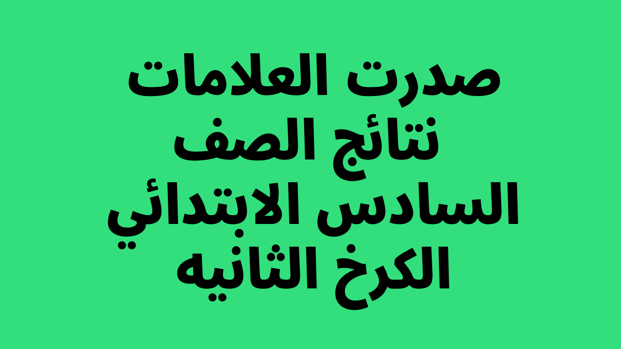 نتائج السادس الابتدائي 2022 الكرخ الثانيه