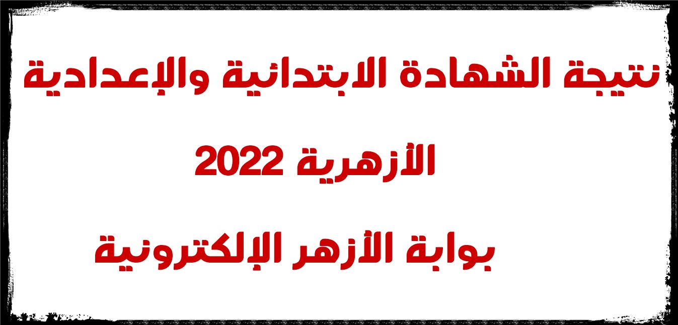 نتيجة الشهادة الابتدائية والاعدادية الأزهرية 2022 الترم الثاني برقم الجلوس