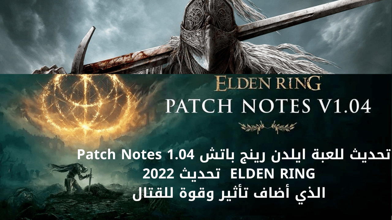 تحديث للعبة ايلدن رينج باتش ELDEN RING Patch Notes 1.04 تحديث 2022 الذي أضاف تأثير وقوة للقتال