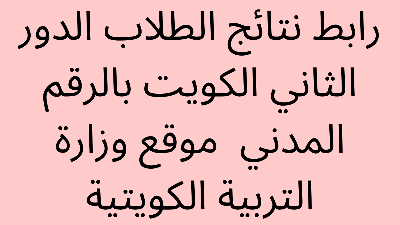 رابط نتائج الطلاب 2022 الكويت الدور الثاني بالرقم المدني