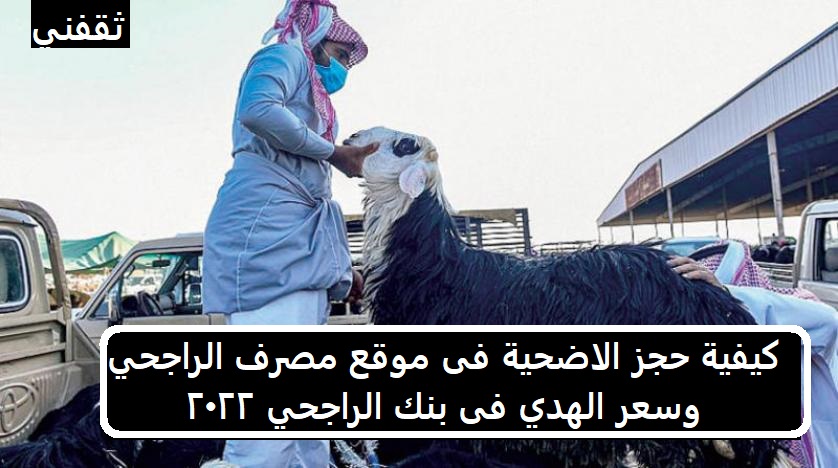 كيفية حجز الاضحية فى موقع مصرف الراجحي وسعر الهدي فى بنك الراجحي 1443