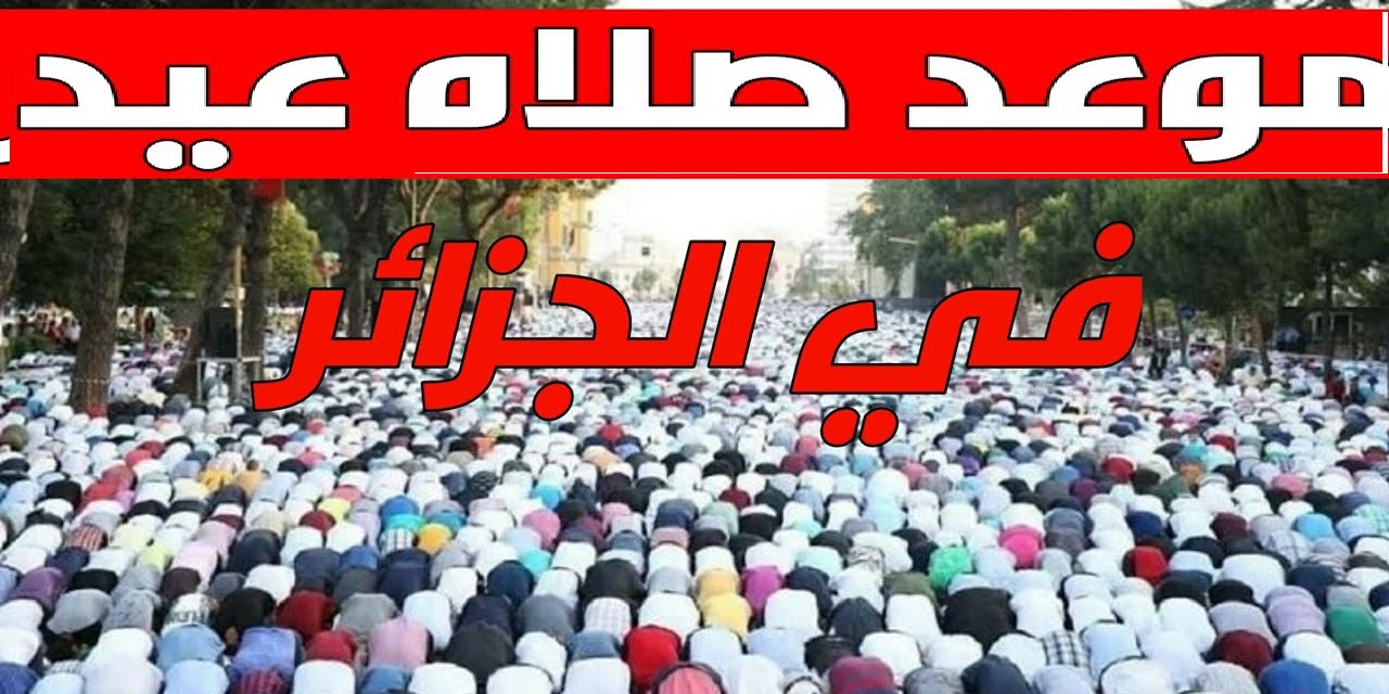 موعد صلاة عيد الأضحى 2022 في الجزائر