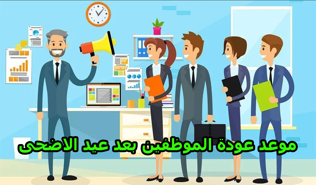 موعد عودة الموظفين بعد عيد الاضحى 2022 - 1443