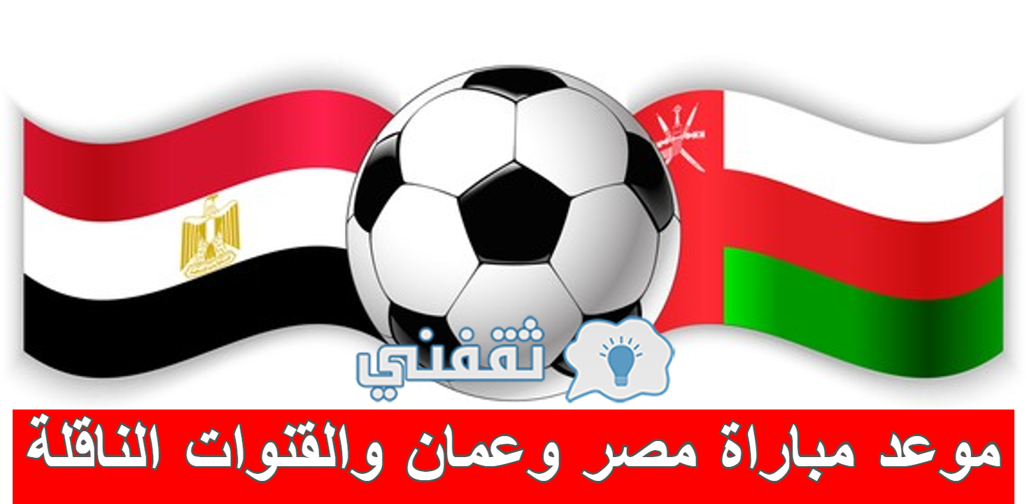 موعد مباراة مصر وعمان والقنوات الناقلة