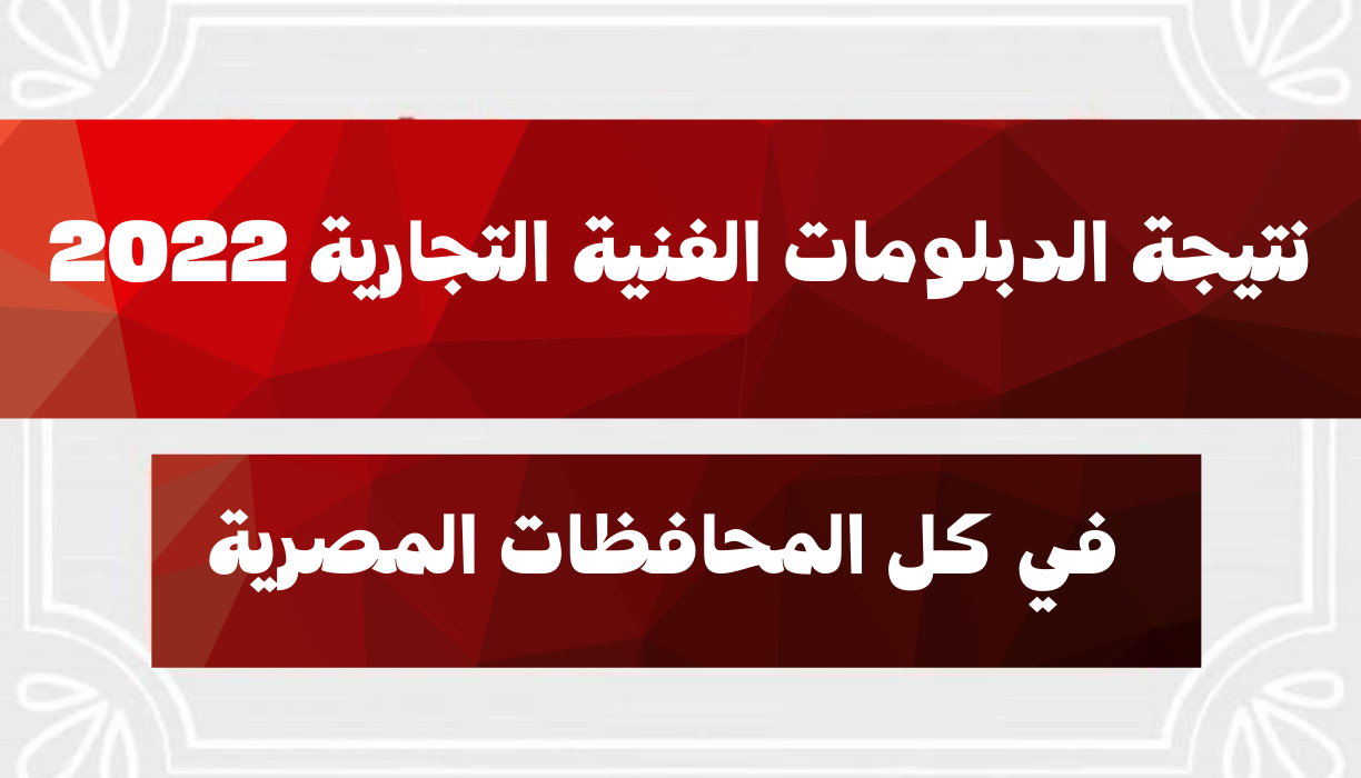 نتيجة الدبلومات الفنية التجارية 2022 الدور الأول بالاسم ورقم الجلوس في جميع محافظات مصر