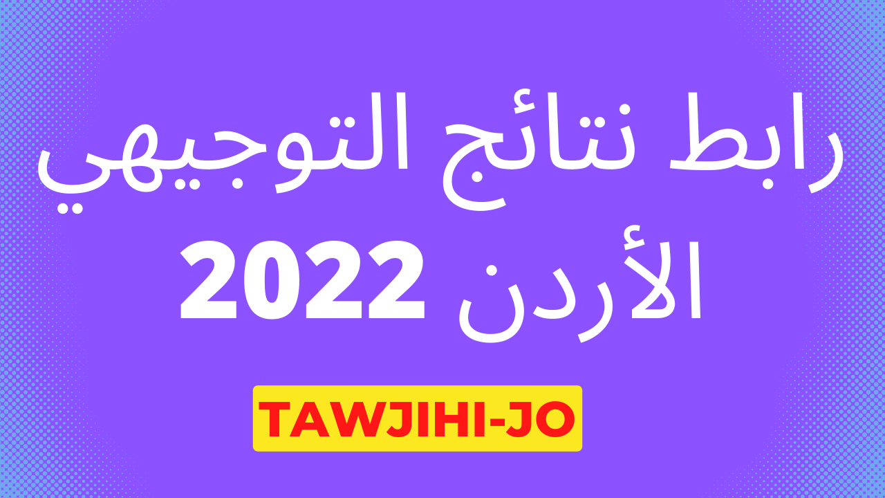 "tawjihi.jo" رابط نتائج التوجيهي الأردن 2022| نتيجة الثانوية العامة الأردنية برقم الجلوس