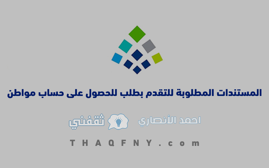 المستندات المطلوبة للتقدم بطلب للحصول على حساب مواطن