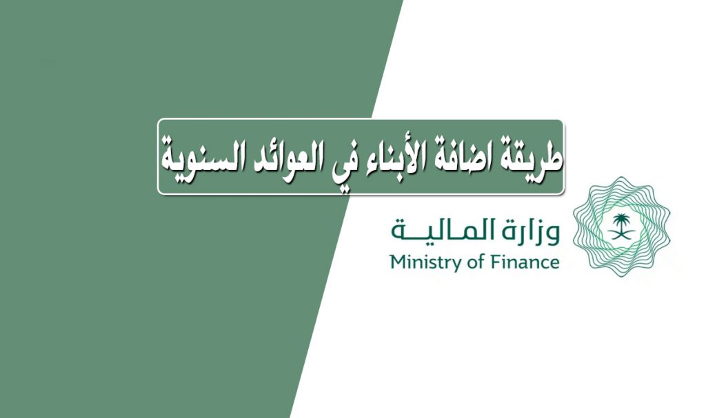 خطوات إضافة الأبناء الجدد في وزارة المالية لصرف العوائد السنوية