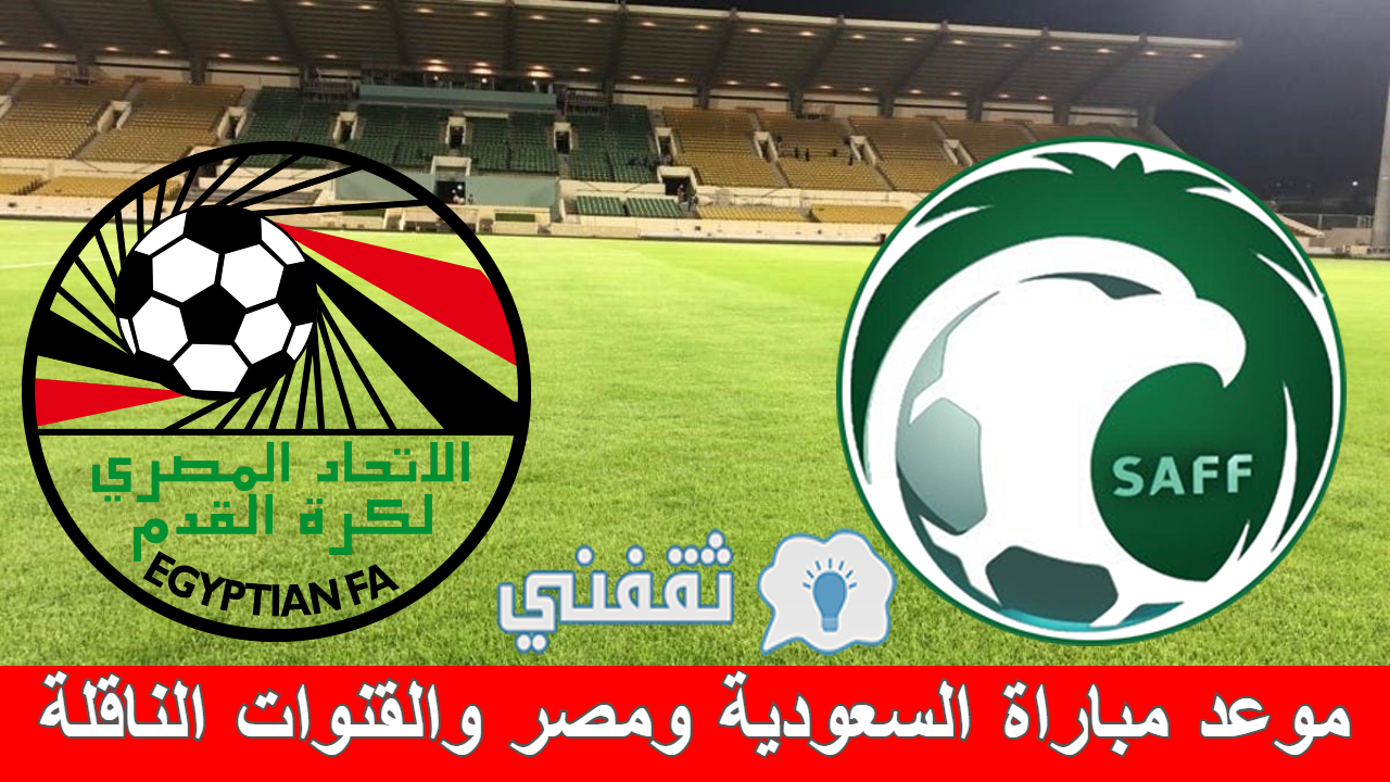 موعد مباراة السعودية ومصر والقنوات الناقلة