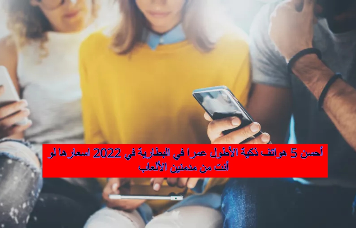 أحسن 5 هواتف ذكية الأطول عمرا في البطارية في 2022 اسعارها لو أنت من مدمنين الألعاب