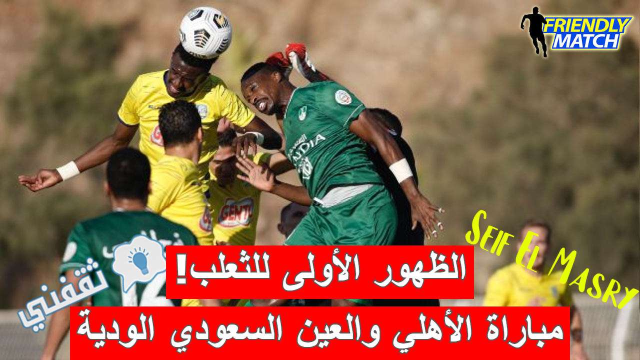 مباراة الأهلي والعين السعودي الودية