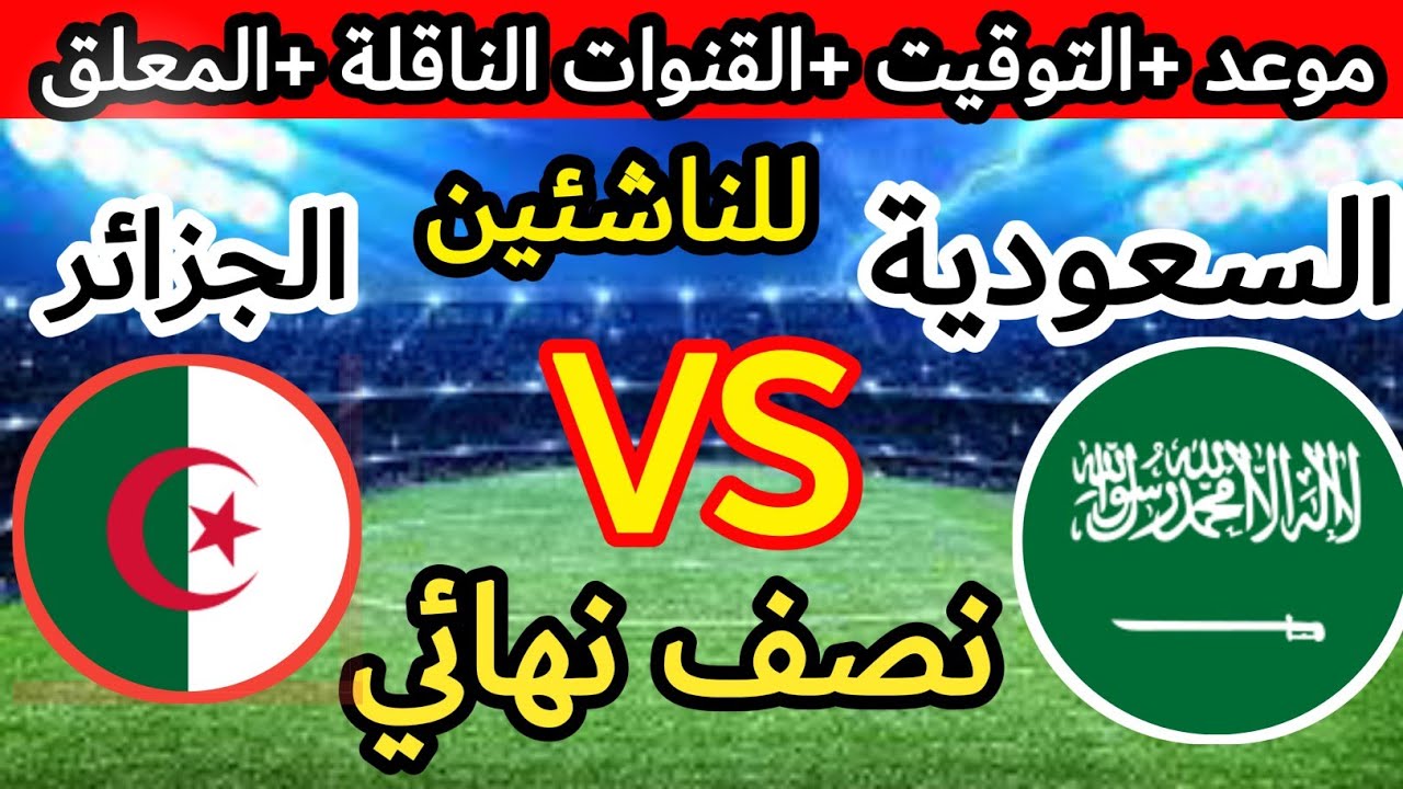 السعودية والجزائر للناشئين .. متى موعد مباراة السعودية والجزائر اليوم في نصف نهائي كأس العرب 2022 و القنوات الناقلة ؟