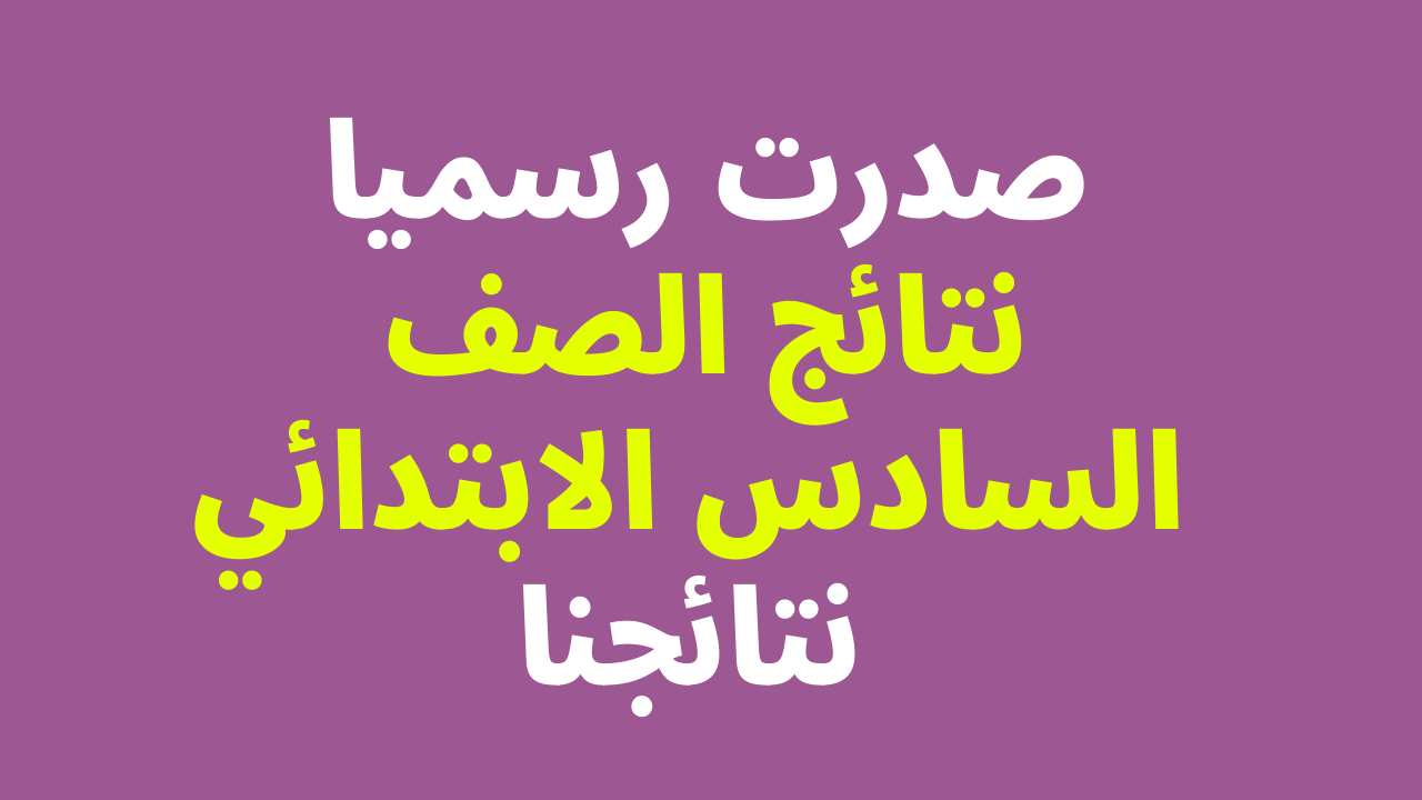 نتائج السادس الابتدائي 2022 دور ثاني