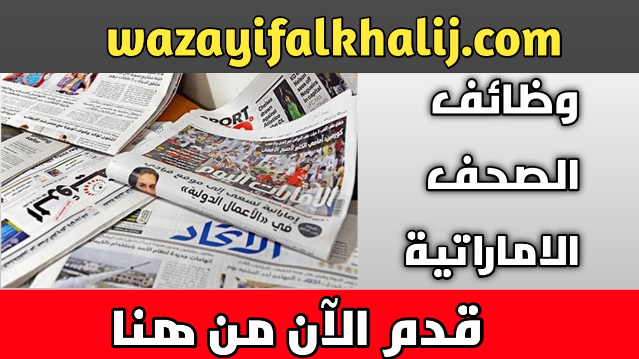 وظائف الإمارات اليوم 2022 من الصحف الإماراتية تعرف على وظائف جريد