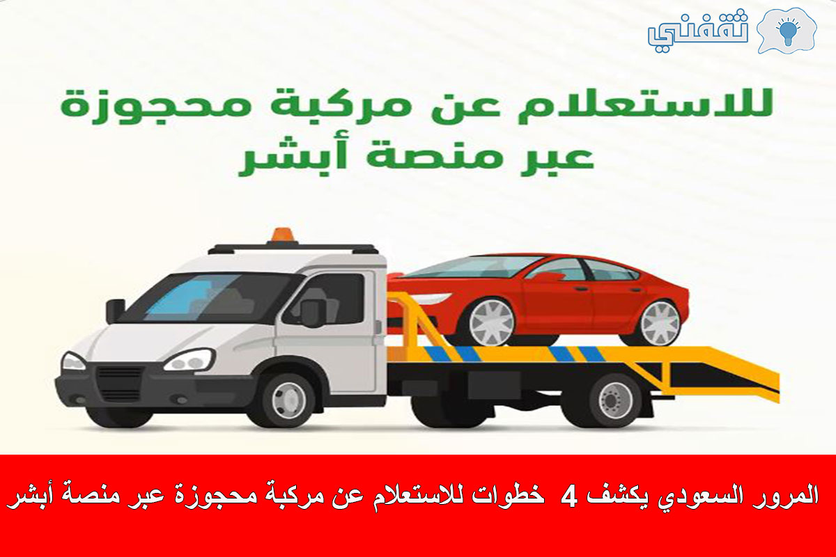 كيفية الاستعلام عن مركبة محجوزة عبر أبش