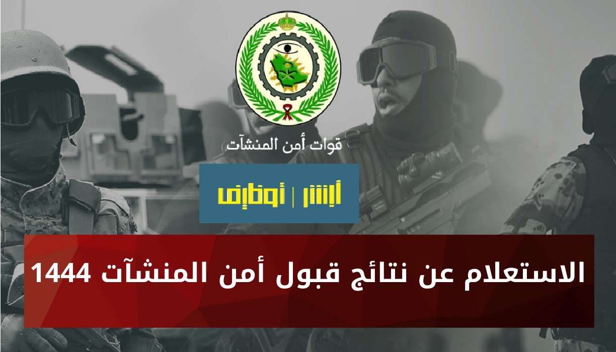 نتائج قبول امن المنشات 1444 رجال رتبة جندي عبر موقع وزارة الداخلية السعودية