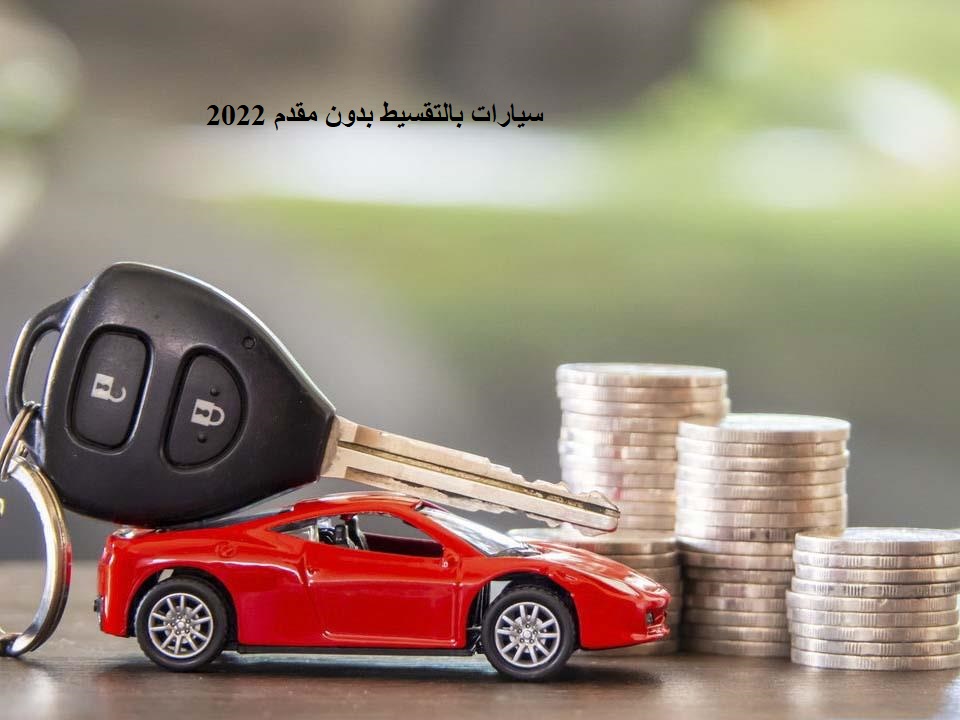 سيارات بالتقسيط بدون مقدم 2022