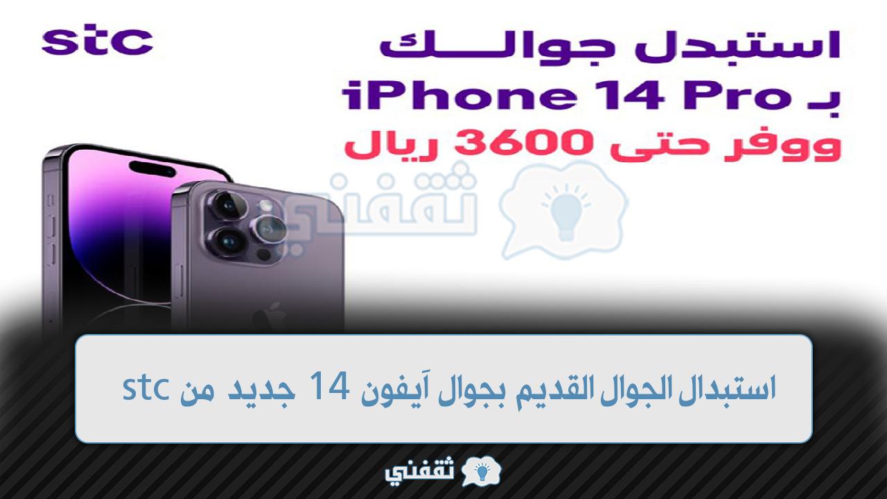 استبدل جوالك القديم بجوال iphone 14 من stc طبقاً لهذه الشروط