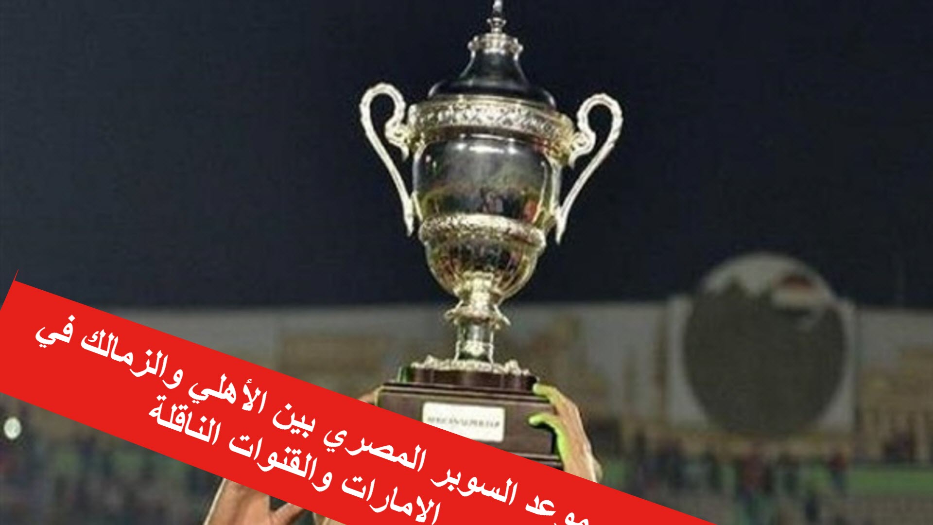 القنوات الناقلة كأس السوبر المصري 2023