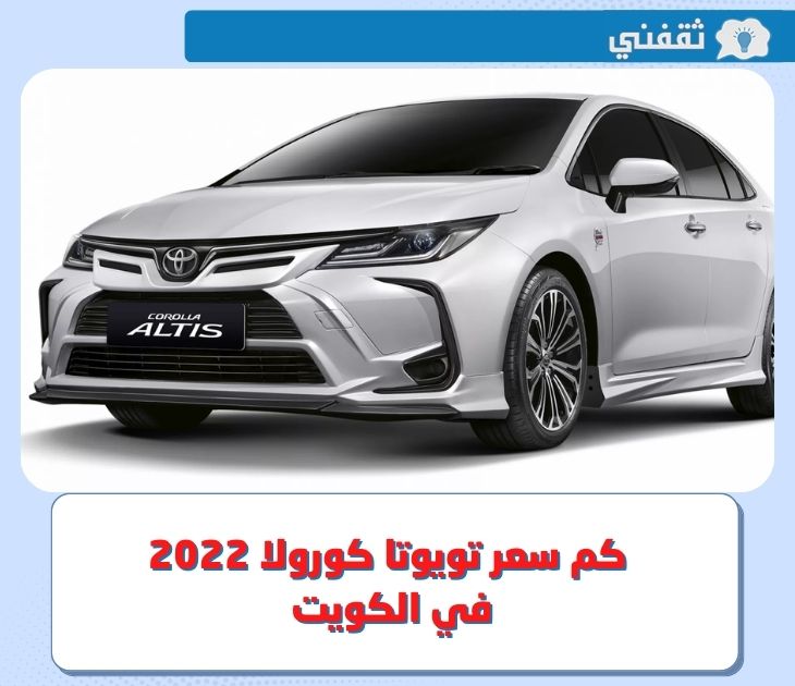 كم سعر تويوتا كورولا 2022 في الكويت ؟ .. وأبرز مواصفاتها من الداخل والخارج