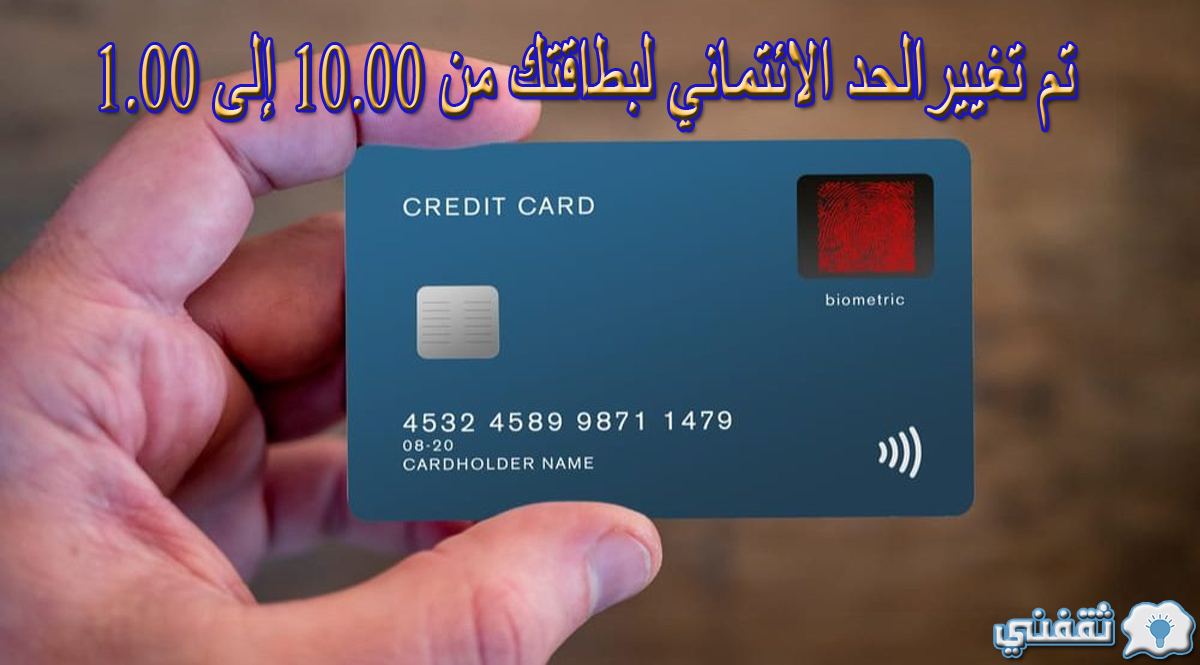 تم تغييرالحد الائتماني لبطاقتك من 10.00 إلى 1.00