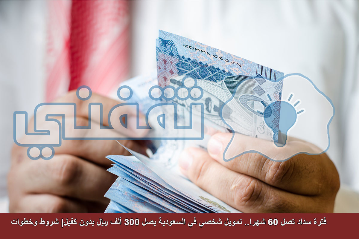 شروط الحصول على تمويل شخصي في السعودية يصل 300 ألف ريال دون كفيل