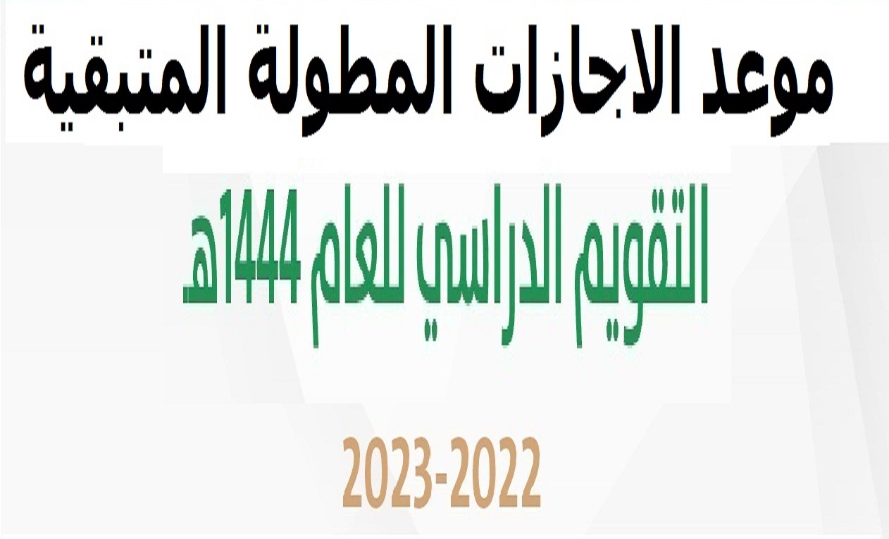 موعد الاجازات المطولة المتبقية في التقويم الدراسي المملكة العربية السعودية 1444