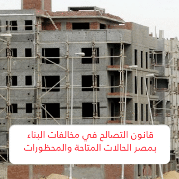 قانون التصالح في مخالفات البناء بمصر الحالات المتاحة والمحظورات